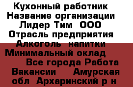 Кухонный работник › Название организации ­ Лидер Тим, ООО › Отрасль предприятия ­ Алкоголь, напитки › Минимальный оклад ­ 22 000 - Все города Работа » Вакансии   . Амурская обл.,Архаринский р-н